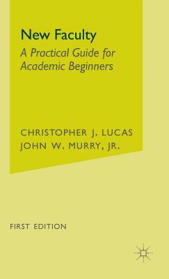 New Faculty: A Primer for Academic Beginners by J. Murry Jr, John W. Murry Jr, C. Lucas