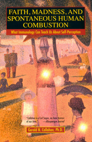 Faith, Madness, and Spontaneous Human Combustion: What Immunology Can Teach Us about Self-Perception by Gerald N. Callahan