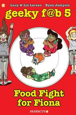 Geeky Fab 5 Vol. 4: Food Fight for Fiona by Liz Lareau, Lucy Lareau