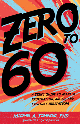 Zero to 60: A Teen's Guide to Manage Frustration, Anger, and Everyday Irritations by Michael A. Tompkins