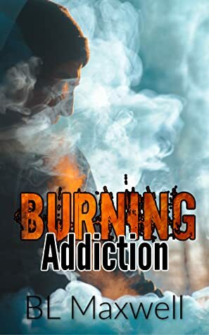 Burning Addiction by BL Maxwell