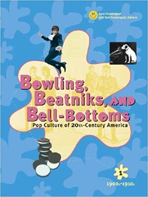 Bowling, Beatniks, and Bell-Bottoms: Pop Culture of 20th-Century America Edition 1. by Sara Pendergast, U.X.L., Tom Pendergast
