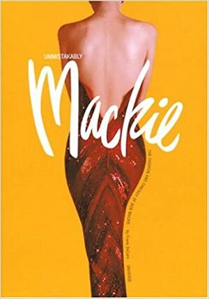 Unmistakably Mackie: The Fashion and Fantasy of Bob Mackie by Frank DeCaro