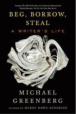 Beg, Borrow, Steal: A Writer's Life by Michael Greenberg