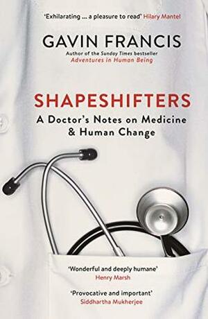 Shapeshifters: A Doctor's Notes on MedicineHuman Change by Gavin Francis