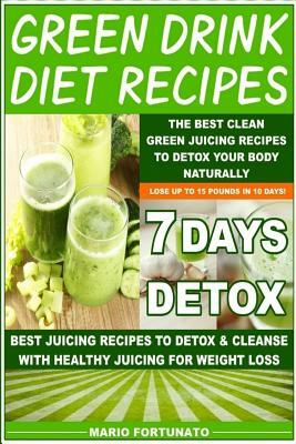 Green Drink Diet Recipes: The Best Clean Green Juicing Recipes to Detox Your Body Naturally by Mario Fortunato