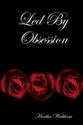 Led By Obsession by Martha Wickham