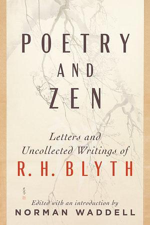 Poetry and Zen: Letters and Uncollected Writings of R. H. Blyth by Norman Waddell