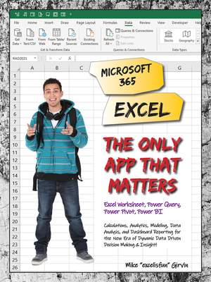 Microsoft 365 Excel: The Only App That Matters: Calculations, Analytics, Modeling, Data Analysis and Dashboard Reporting for the New Era of Dynamic Da by Mike Girvin