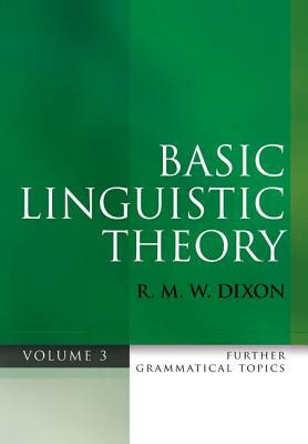 Basic Linguistic Theory, Volume 3: Further Grammatical Topics by R. M. W. Dixon