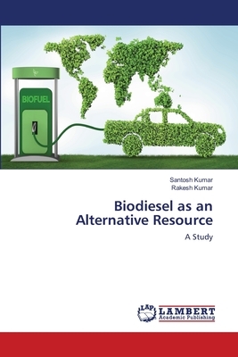 Biodiesel as an Alternative Resource by Rakesh Kumar, Santosh Kumar