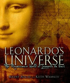 Leonardo's Universe: The Renaissance World of Leonardo DaVinci by Keith Wamsley, Bulent Atalay