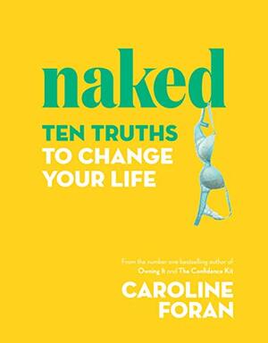 Naked: Ten Truths To Change Your Life by Caroline Foran