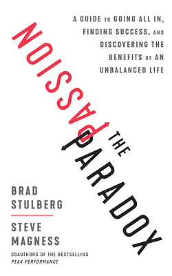 The Passion Paradox: A Guide to Going All In, Finding Success, and Discovering the Benefits of an Unbalanced Life by Steve Magness, Brad Stulberg