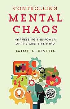Controlling Mental Chaos: Harnessing the Power of the Creative Mind by Jaime Pineda