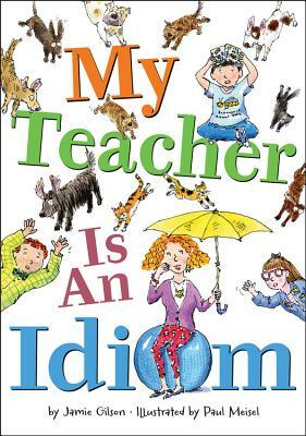 My Teacher Is an Idiom by Jamie Gilson