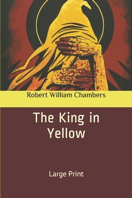 The King in Yellow: Large Print by Robert W. Chambers