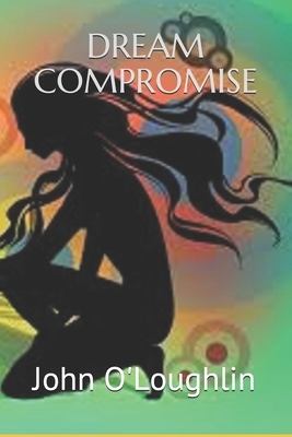 Dream Compromise by John James O'Loughlin