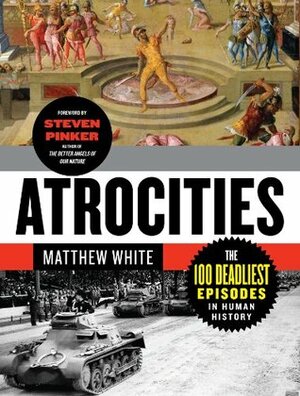 Atrocities: The 100 Deadliest Episodes in Human History by Matthew White, Steven Pinker