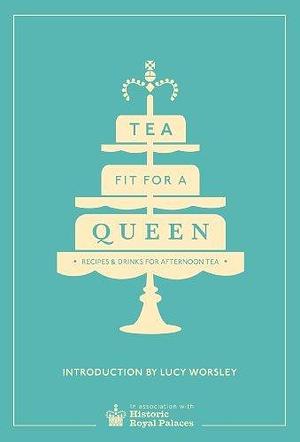 Tea Fit for a Queen: Recipes & Drinks for Afternoon Tea by Historic Royal Palaces Enterprises Limited, Historic Royal Palaces Enterprises Limited