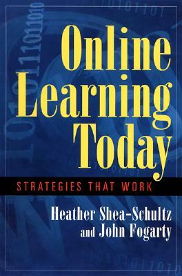 Online Learning Today: Strategies That Work by Heather Shea-Schultz, John Fogarty