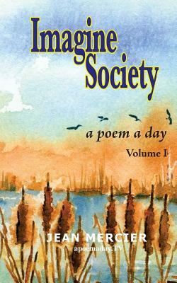 IMAGINE SOCIETY A Poem a Day - Volume 1: Jean Mercier's A Poem A Day series by Jean Mercier