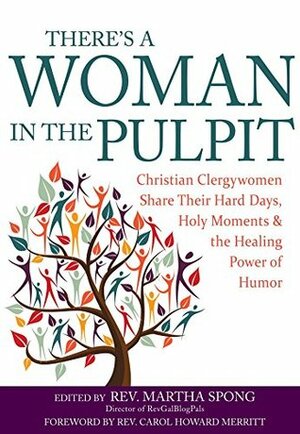 There's a Woman in the Pulpit: Christian Clergywomen Share Their Hard Days, Holy Moments and the Healing Power of Humor by Martha Spong, Carol Howard Merritt