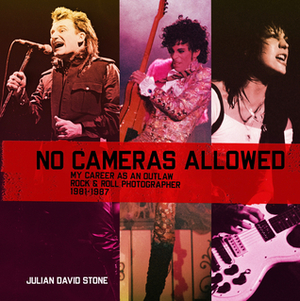 No Cameras Allowed: My Career as an Outlaw Rock and Roll Photographer by Julian David Stone