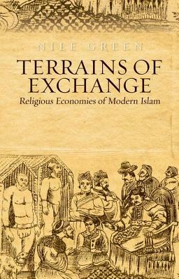 Terrains of Exchange: Religious Economies of Global Islam by Nile Green