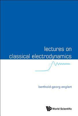 Lectures on Classical Electrodynamics by Berthold-Georg Englert