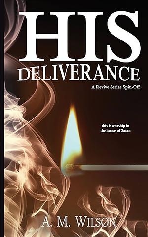 His Deliverance: A Revive Series Spin-off by A.M. Wilson