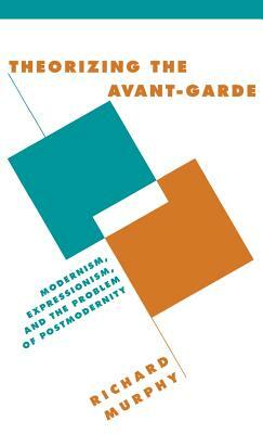 Theorizing the Avant-Garde by Richard Murphy