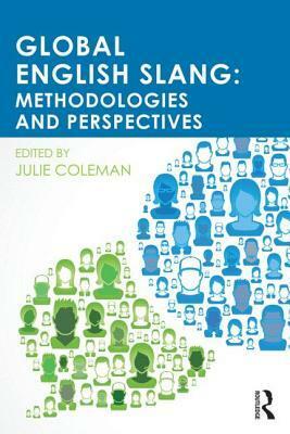 Global English Slang: Methodologies and Perspectives by Julie Coleman