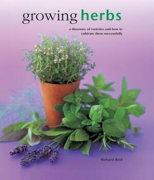 Growing Herbs: A Directory of Varieties and How to Cultivate Them Successfully by Richard Bird