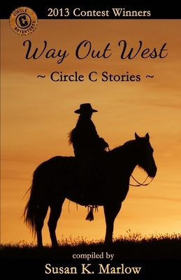 Way Out West--Circle C Stories: 2013 Contest Winners by Susan K. Marlow