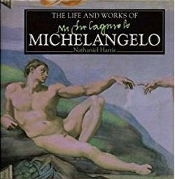 The Life and Works of Michelangelo by Nathaniel Harris