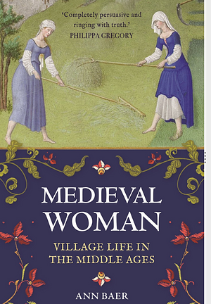 Medieval Woman: Village Life in the Middle Ages by Ann Baer