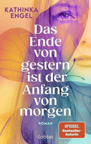 Das Ende von gestern ist der Anfang von morgen by Kathinka Engel