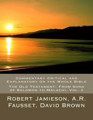 Commentary Critical and Explanatory on the Whole Bible: The Old Testament: From Song of Solomon to Malachi by Andrew Robert Fausset, Robert Jamieson, David Brown