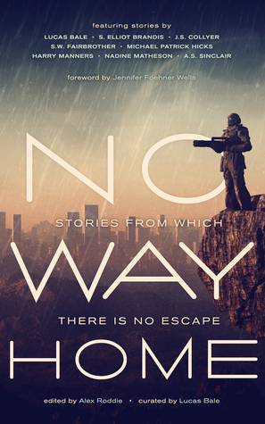 No Way Home by J.S. Collyer, Jennifer Foehner Wells, S. Elliot Brandis, Alex Roddie, Harry Manners, S.W. Fairbrother, Nadine Matheson, Michael Patrick Hicks, Lucas Bale