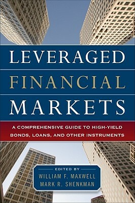 Leveraged Financial Markets: A Comprehensive Guide to Loans, Bonds, and Other High-Yield Instruments by William Maxwell, Mark Shenkman