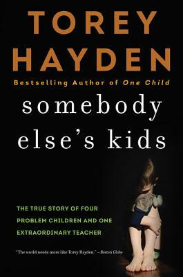 Somebody Else's Kids: The True Story of Four Problem Children and One Extraordinary Teacher by Torey Hayden