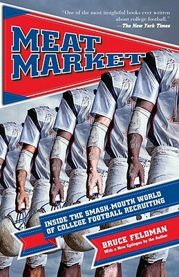 Meat Market: Inside the Smash-Mouth World of College Football Recruiting by Bruce Feldman