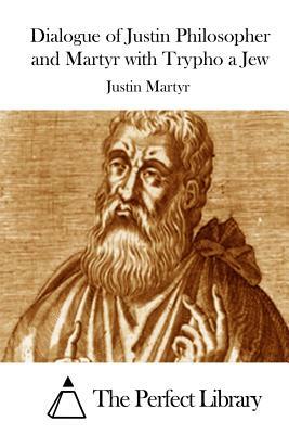 Dialogue of Justin Philosopher and Martyr with Trypho a Jew by Justin Martyr