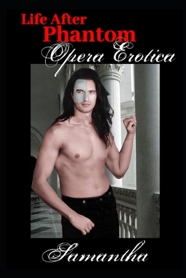 Life After Phantom: Opera Erotica by Samantha