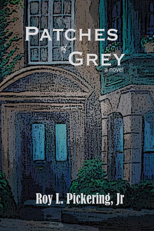Patches Of Grey by Roy L. Pickering Jr., Erin Rogers Pickering