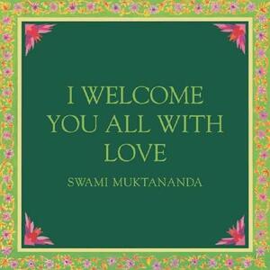 I Welcome You All with Love by Swami Muktananda