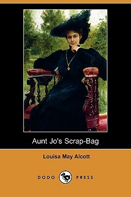 Aunt Jo's Scrap-Bag (Dodo Press) by Louisa May Alcott