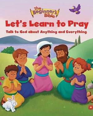 The Beginner's Bible Let's Learn to Pray: Talk to God about Anything and Everything by The Beginner's Bible, The Beginner's Bible