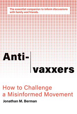 Anti-Vaxxers: How to Challenge a Misinformed Movement by Jonathan M. Berman